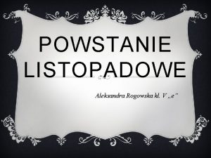 POWSTANIE LISTOPADOWE Aleksandra Rogowska kl V e CO