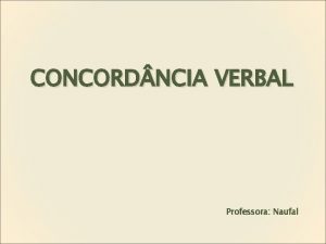 CONCORD NCIA VERBAL Professora Naufal Regra Geral o