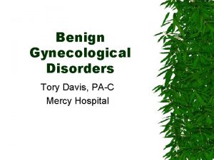 Benign Gynecological Disorders Tory Davis PAC Mercy Hospital