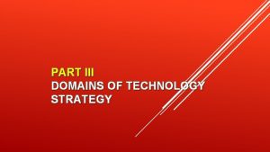 PART III DOMAINS OF TECHNOLOGY STRATEGY PART III
