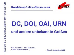 HESSISCHES BIBLIOTHEKSINFORMATIONSSYSTEM Roadshow OnlineRessourcen DC DOI OAI URN