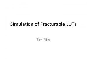 Simulation of Fracturable LUTs Tim Pifer Presentation Overview
