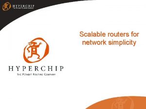 Scalable routers for network simplicity Who is Hyperchip