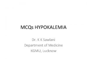 MCQs HYPOKALEMIA Dr K K Sawlani Department of
