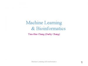 Machine Learning Bioinformatics TienHao Chang Darby Chang Machine