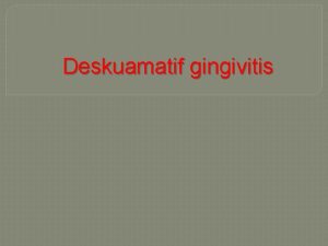 Deskuamatif gingivitis Deskuamatif gingivitis terimi klinik bir tanmlama