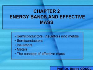 CHAPTER 2 ENERGY BANDS AND EFFECTIVE MASS Semiconductors