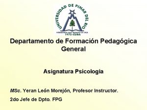 Departamento de Formacin Pedaggica General Asignatura Psicologa MSc