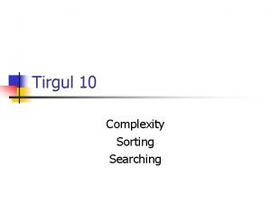 Tirgul 10 Complexity Sorting Searching Complexity A motivation