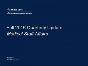 Fall 2016 Quarterly Update Medical Staff Affairs Kosal