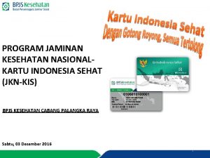 PROGRAM JAMINAN KESEHATAN NASIONALKARTU INDONESIA SEHAT JKNKIS BPJS