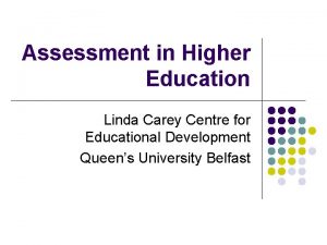 Assessment in Higher Education Linda Carey Centre for