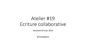 Atelier 19 Ecriture collaborative Vendredi 20 mars 2015