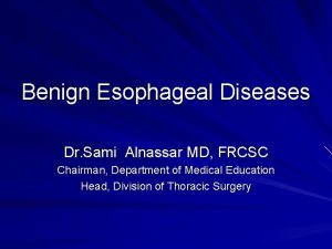 Benign Esophageal Diseases Dr Sami Alnassar MD FRCSC