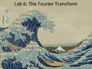 Lab 6 The Fourier Transform How to transform