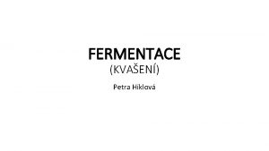 FERMENTACE KVAEN Petra Hiklov Fermentace kvaen organick ltky