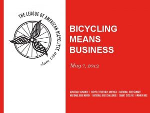 BICYCLING MEANS BUSINESS May 7 2013 WHY A