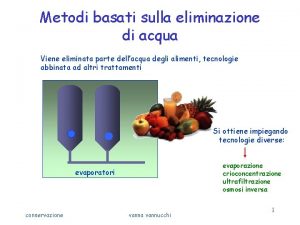 Metodi basati sulla eliminazione di acqua Viene eliminata