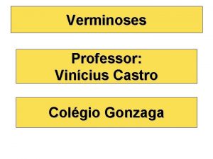 Verminoses Professor Vincius Castro Colgio Gonzaga Helmintoses ou