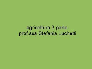agricoltura 3 parte prof ssa Stefania Luchetti Il