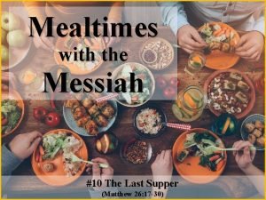 Mealtimes with the Messiah 10 The Last Supper