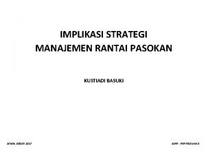 IMPLIKASI STRATEGI MANAJEMEN RANTAI PASOKAN KUSTIADI BASUKI SENIN