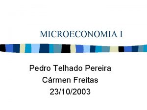 MICROECONOMIA I Pedro Telhado Pereira Crmen Freitas 23102003