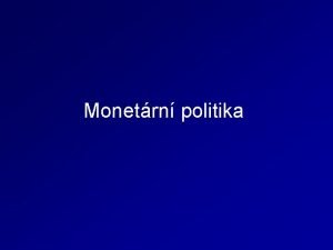 Monetrn politika Monetrn politika Pedstavuje souhrn opaten a