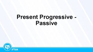 Present Progressive Passive Present Progressive Passive They are