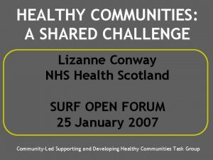 HEALTHY COMMUNITIES A SHARED CHALLENGE Lizanne Conway NHS