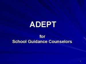 ADEPT for School Guidance Counselors 1 ADEPT Web