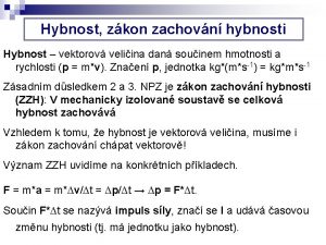 Hybnost zkon zachovn hybnosti Hybnost vektorov veliina dan