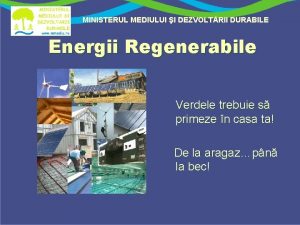 MINISTERUL MEDIULUI I DEZVOLTRII DURABILE Energii Regenerabile Verdele