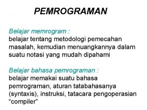 PEMROGRAMAN Belajar memrogram belajar tentang metodologi pemecahan masalah