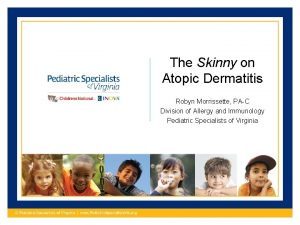 The Skinny on Atopic Dermatitis Robyn Morrissette PAC