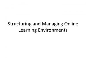 Structuring and Managing Online Learning Environments Key ideas