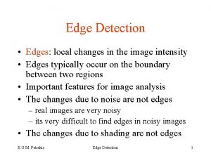 Edge Detection Edges local changes in the image