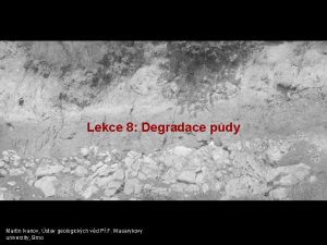 Lekce 8 Degradace pdy Martin Ivanov stav geologickch