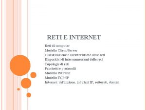 RETI E INTERNET Reti di computer Modello ClientServer