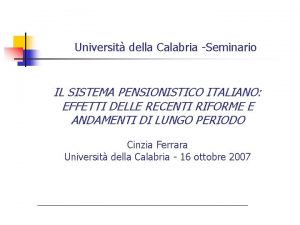 Universit della Calabria Seminario IL SISTEMA PENSIONISTICO ITALIANO