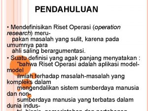 PENDAHULUAN Mendefinisikan Riset Operasi operation research merupakan masalah