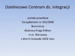 Dzielnicowe Centrum ds Integracji zostao powoane Zarzdzeniem nr