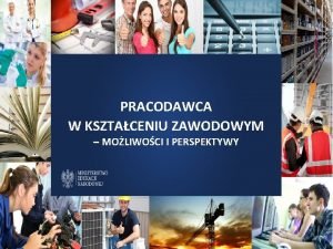 PRACODAWCA W KSZTACENIU ZAWODOWYM MOLIWOCI I PERSPEKTYWY Pracodawca