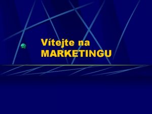 Vtejte na MARKETINGU daje Vyuujc Klra Dolealov Katedra