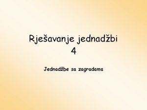 Rjeavanje jednadbi 4 Jednadbe sa zagradama Da bismo