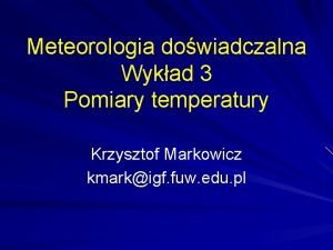 Meteorologia dowiadczalna Wykad 3 Pomiary temperatury Krzysztof Markowicz