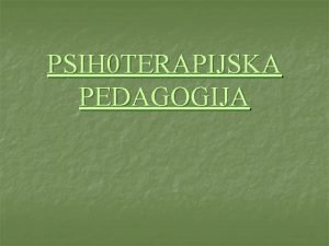 PSIH 0 TERAPIJSKA PEDAGOGIJA 1 Osnove psihoterapijske pedagogije