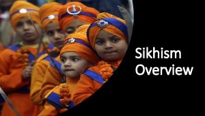 Sikhism Overview Sikhism One of the newest and