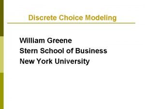 Discrete Choice Modeling William Greene Stern School of