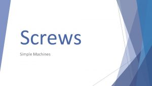 Screws Simple Machines Screws are used to hold